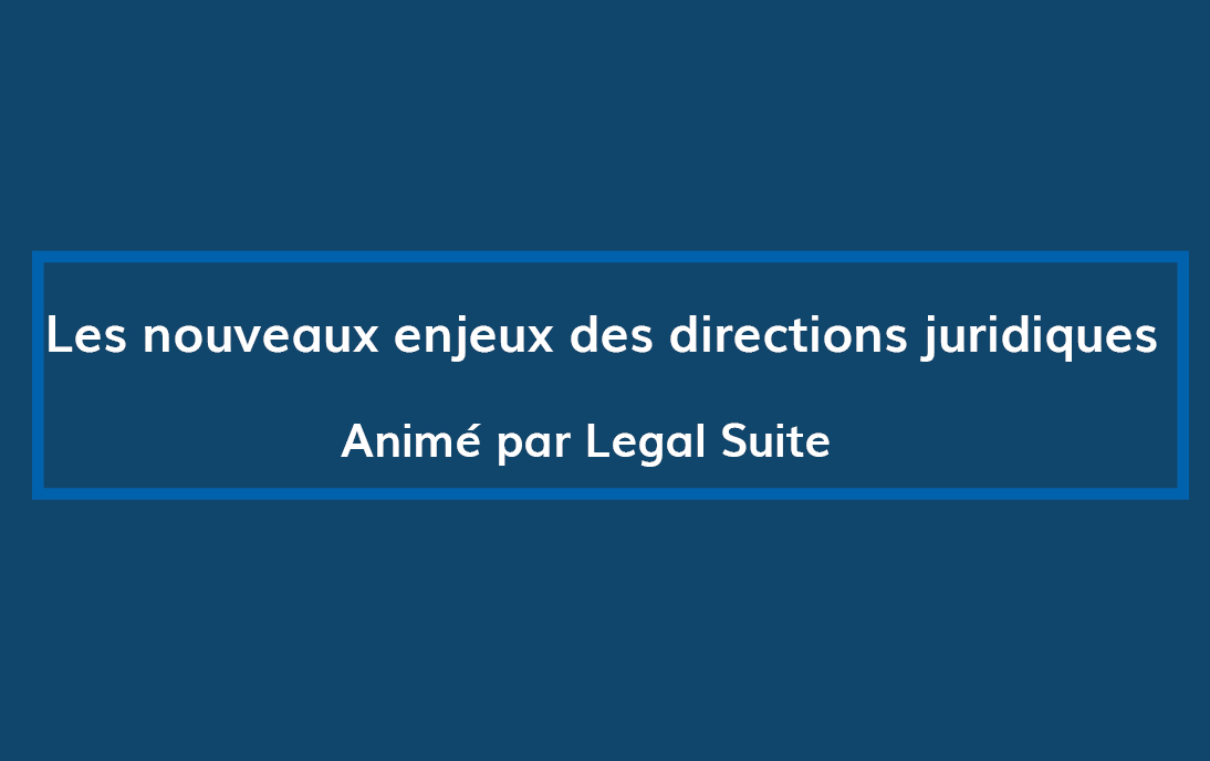 Les nouveaux enjeux des directions juridiques