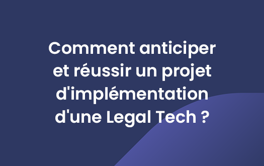 Comment anticiper et réussir un projet d'implémentation d'une Legal Tech ?